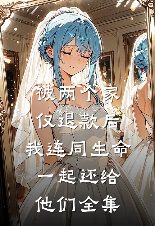 被两个家仅退款后，我连同生命一起还给他们全集