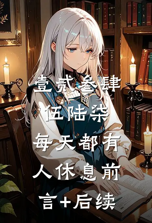壹贰叁肆伍陆柒，每天都有人休息前言+后续
