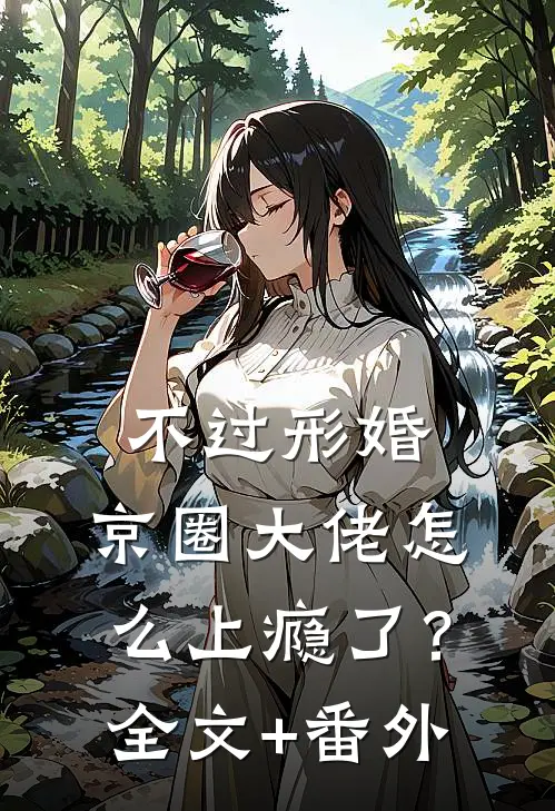 不过形婚，京圈大佬怎么上瘾了？全文+番外