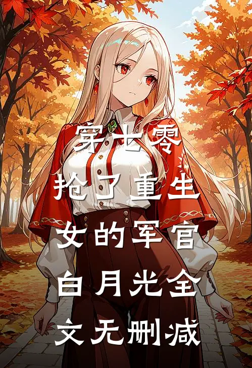 穿七零，抢了重生女的军官白月光全文无删减