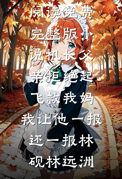 机长父亲拒绝起飞救我妈，我让他一报还一报林砚林远洲完整版免费阅读_免费完整版小说机长父亲拒绝起飞救我妈，我让他一报还一报林砚林远洲