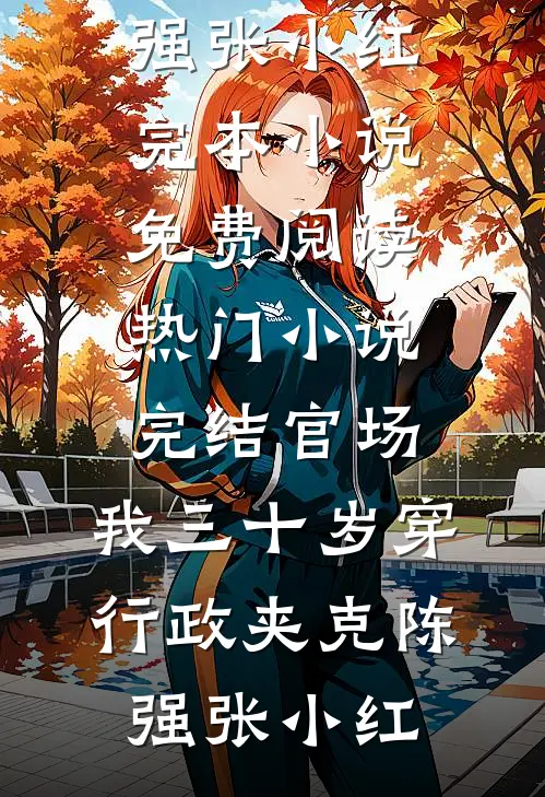 官场：我三十岁穿行政夹克(陈强张小红)完本小说免费阅读_热门小说完结官场：我三十岁穿行政夹克陈强张小红