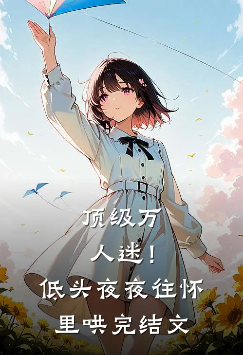 顶级万人迷！低头，夜夜往怀里哄完结文