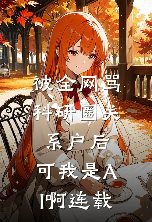 被全网骂科研圈关系户后，可我是AI啊连载