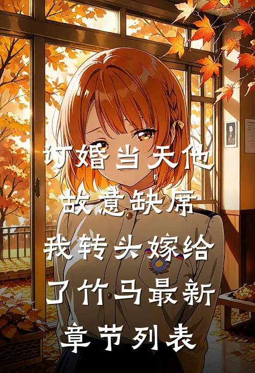 订婚当天他故意缺席，我转头嫁给了竹马最新章节列表
