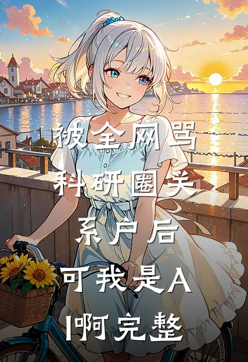 被全网骂科研圈关系户后，可我是AI啊完整