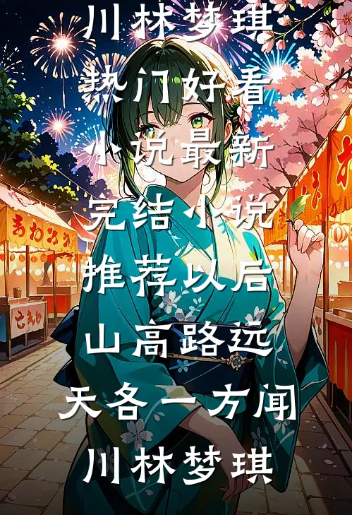 以后山高路远，天各一方(闻川林梦琪)热门好看小说_最新完结小说推荐以后山高路远，天各一方闻川林梦琪