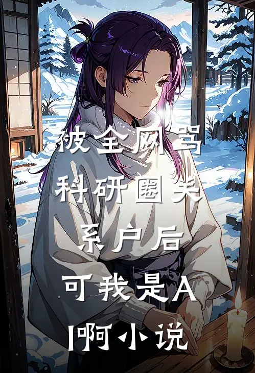 被全网骂科研圈关系户后，可我是AI啊小说