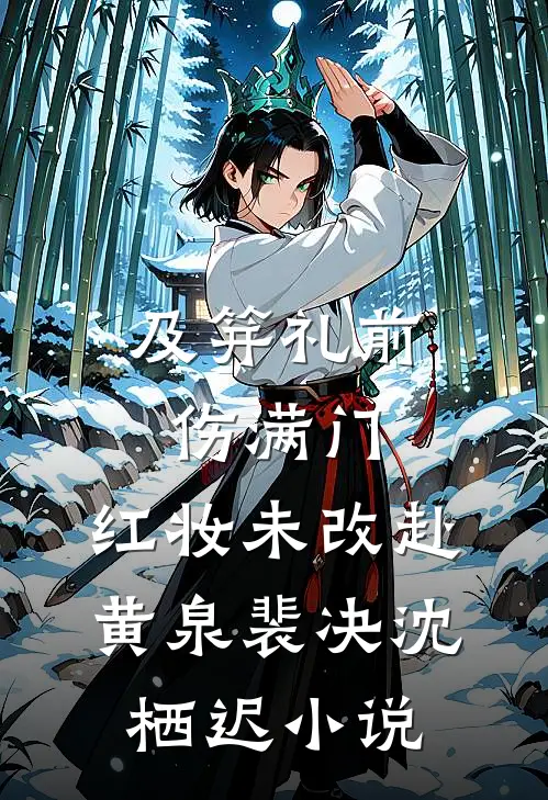 及笄礼前伤满门，红妆未改赴黄泉裴决沈栖迟小说