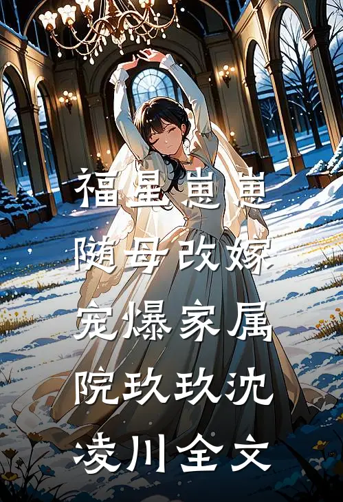 福星崽崽随母改嫁，宠爆家属院玖玖沈凌川全文