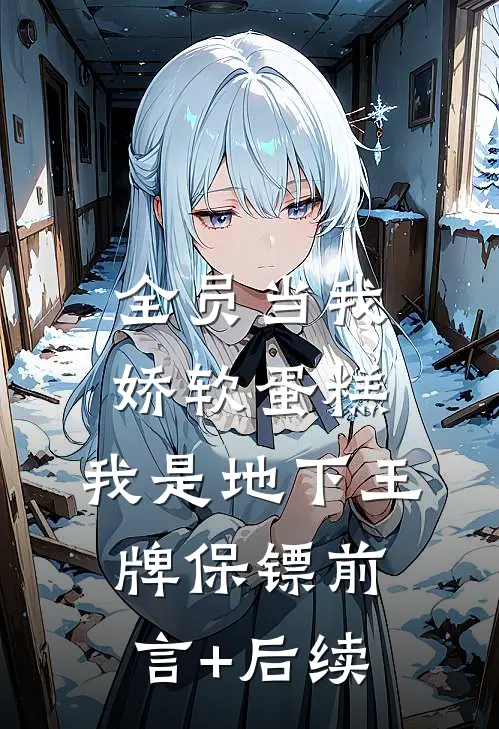 全员当我娇软蛋糕，我是地下王牌保镖前言+后续