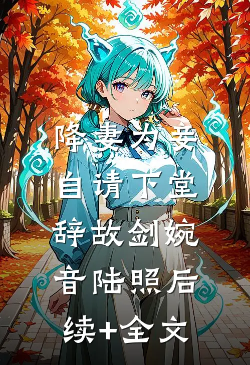 降妻为妾，自请下堂辞故剑婉音陆照后续+全文