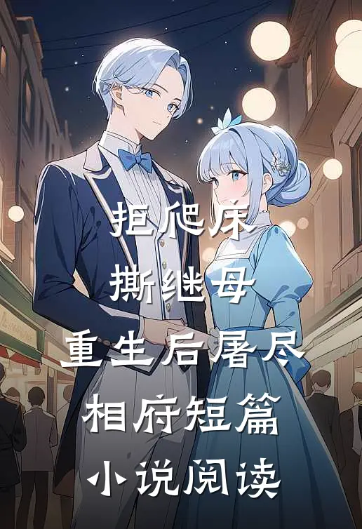 拒爬床，撕继母，重生后屠尽相府短篇小说阅读