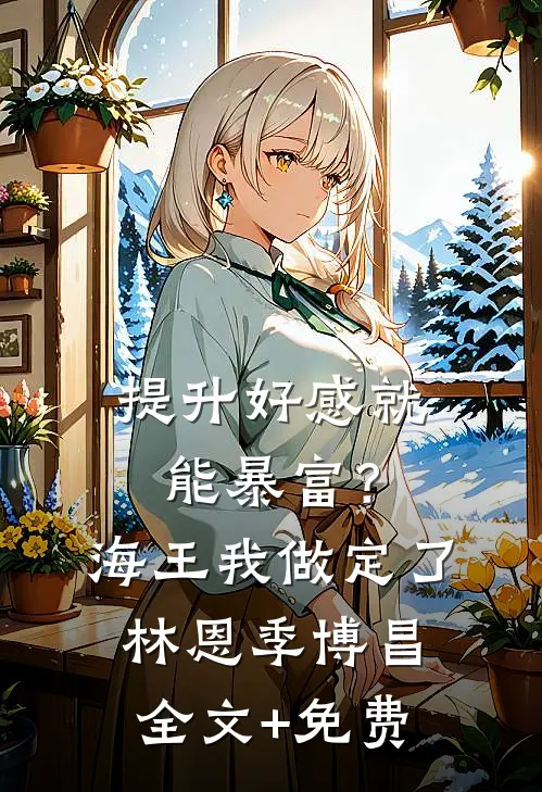提升好感就能暴富？海王我做定了林恩季博昌全文+免费