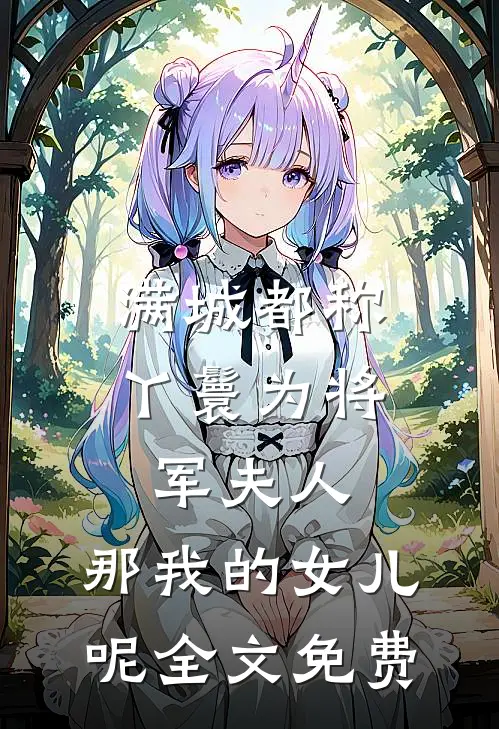 满城都称丫鬟为将军夫人，那我的女儿呢全文免费