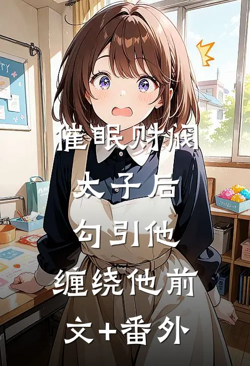 催眠财阀太子后，勾引他，缠绕他前文+番外