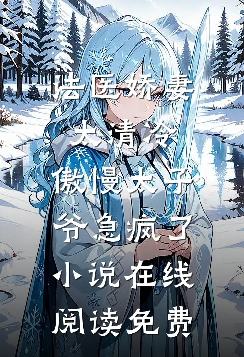 法医娇妻太清冷，傲慢太子爷急疯了小说在线阅读免费