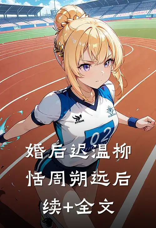 婚后迟温柳恬周朔远后续+全文