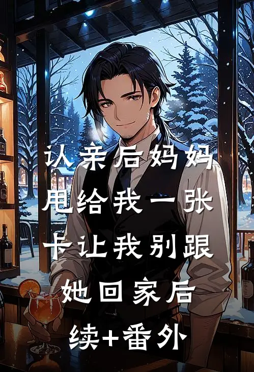 认亲后妈妈甩给我一张卡让我别跟她回家后续+番外