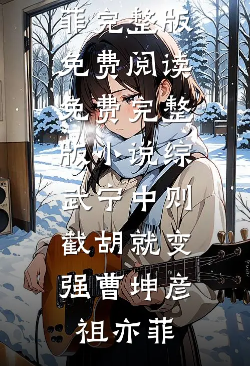 综武宁中则：截胡就变强(曹坤彦祖亦菲)完整版免费阅读_免费完整版小说综武宁中则：截胡就变强(曹坤彦祖亦菲)