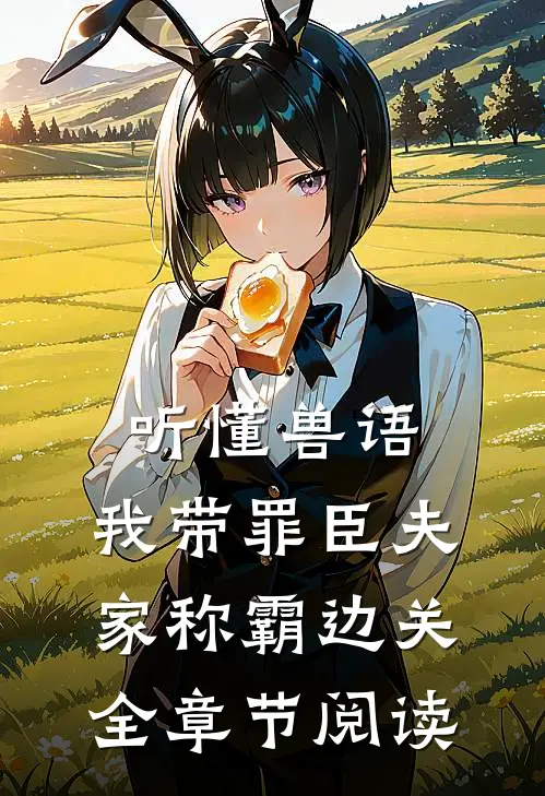 听懂兽语，我带罪臣夫家称霸边关全章节阅读