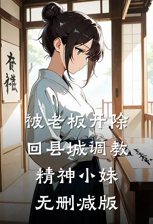 被老板开除，回县城调教精神小妹无删减版