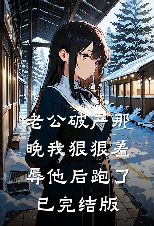 老公破产那晚我狠狠羞辱他后跑了已完结版