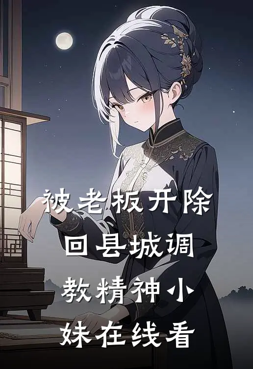 被老板开除，回县城调教精神小妹在线看