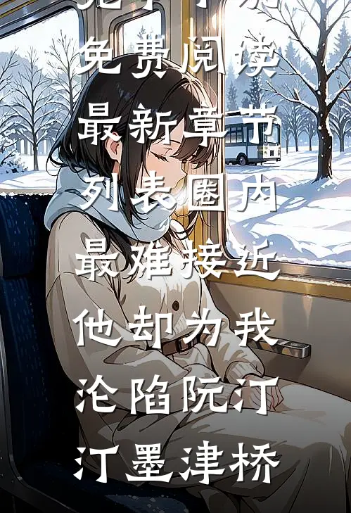 圈内最难接近，他却为我沦陷阮汀汀墨津桥完本小说免费阅读_最新章节列表圈内最难接近，他却为我沦陷(阮汀汀墨津桥)