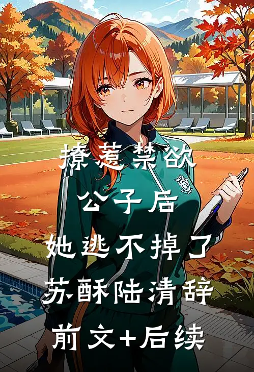 撩惹禁欲公子后，她逃不掉了苏酥陆清辞前文+后续