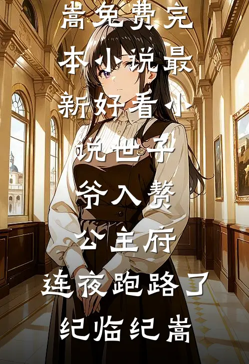 世子爷入赘公主府，连夜跑路了纪临纪嵩免费完本小说_最新好看小说世子爷入赘公主府，连夜跑路了(纪临纪嵩)