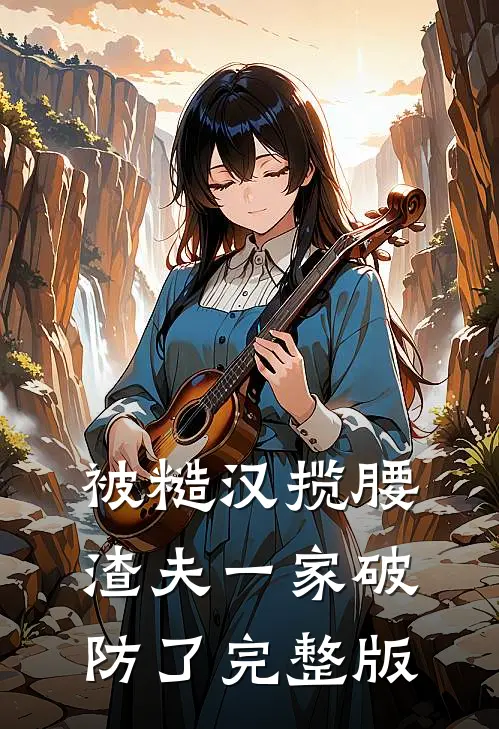 被糙汉揽腰，渣夫一家破防了完整版