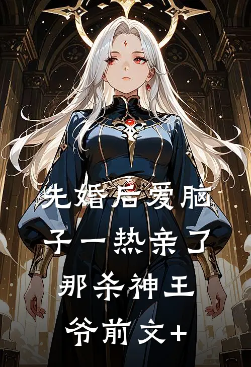 先婚后爱脑子一热亲了那杀神王爷前文+