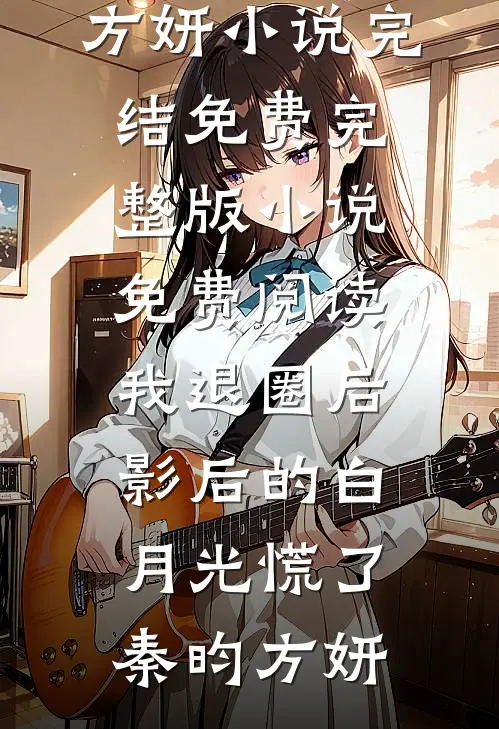 我退圈后，影后的白月光慌了秦昀方妍小说完结免费_完整版小说免费阅读我退圈后，影后的白月光慌了秦昀方妍