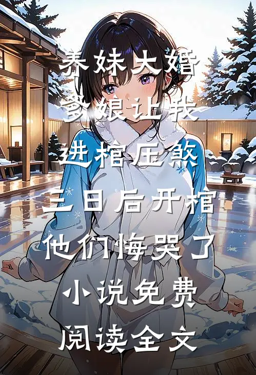 养妹大婚爹娘让我进棺压煞，三日后开棺他们悔哭了小说免费阅读全文