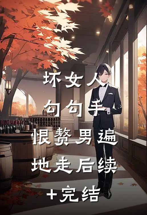 坏女人勾勾手，恨赘男遍地走后续+完结