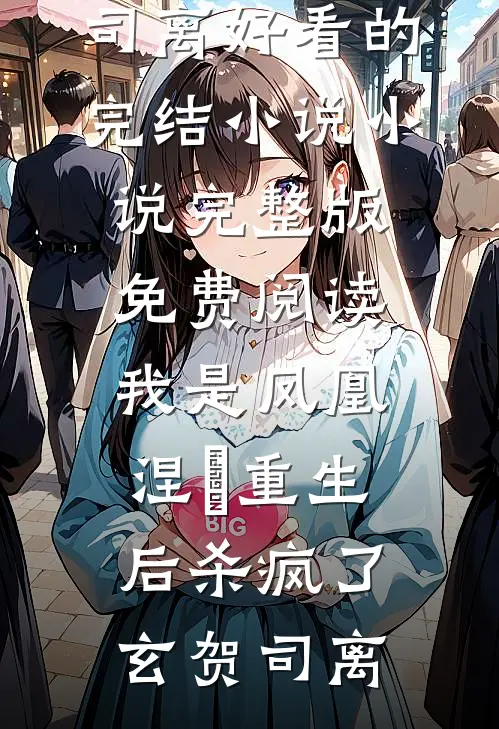 我是凤凰，涅槃重生后杀疯了(玄贺司离)好看的完结小说_小说完整版免费阅读我是凤凰，涅槃重生后杀疯了玄贺司离