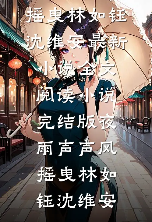 夜雨声声风摇曳林如钰沈维安最新小说全文阅读_小说完结版夜雨声声风摇曳林如钰沈维安