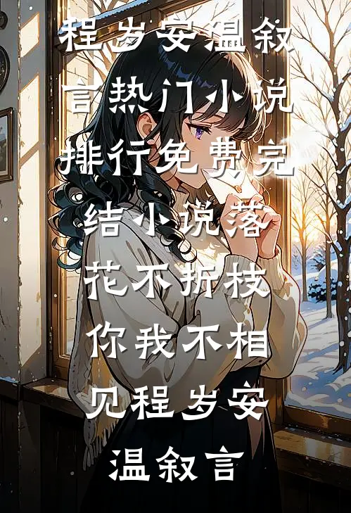 落花不折枝，你我不相见程岁安温叙言热门小说排行_免费完结小说落花不折枝，你我不相见程岁安温叙言