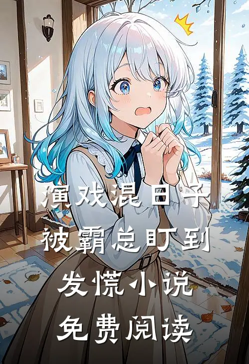 演戏混日子，被霸总盯到发慌小说免费阅读