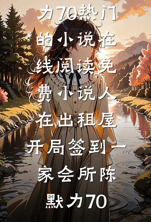 人在出租屋，开局签到一家会所(陈默力70)热门的小说_在线阅读免费小说人在出租屋，开局签到一家会所(陈默力70)