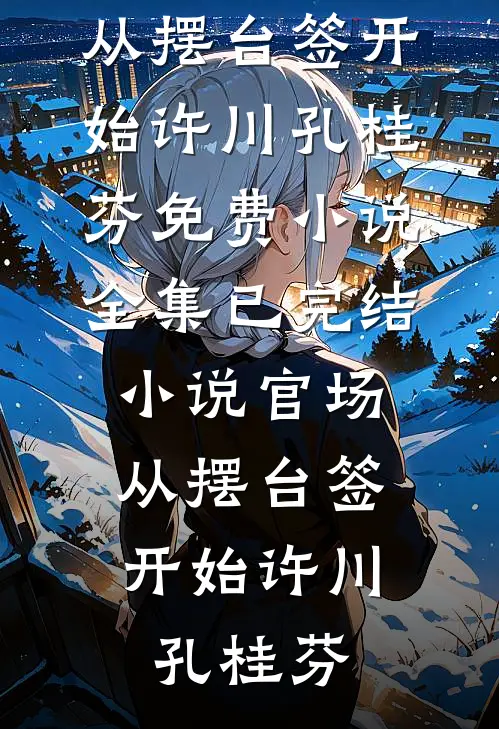 官场：从摆台签开始(许川孔桂芬)免费小说全集_已完结小说官场：从摆台签开始许川孔桂芬