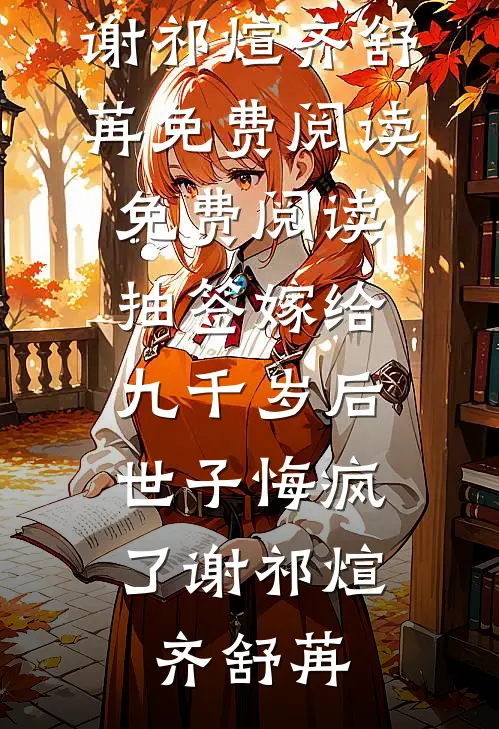 抽签嫁给九千岁后，世子悔疯了(谢祁煊齐舒苒)免费阅读_免费阅读抽签嫁给九千岁后，世子悔疯了谢祁煊齐舒苒
