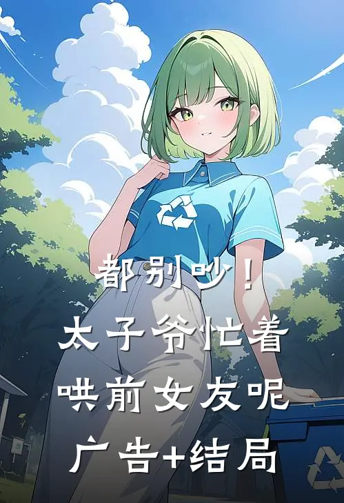 都别吵！太子爷忙着哄前女友呢广告+结局
