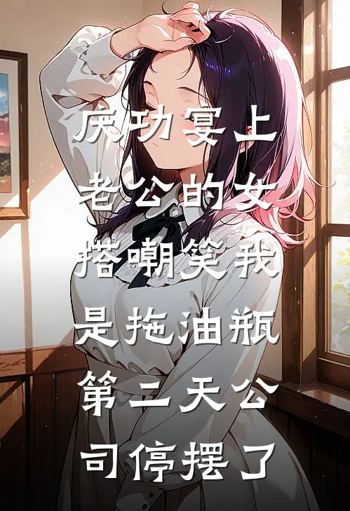 庆功宴上老公的女搭嘲笑我是拖油瓶，第二天公司停摆了