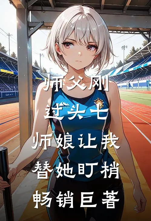 师父刚过头七，师娘让我替她盯梢畅销巨著