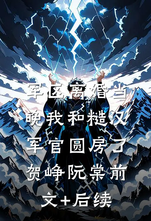 军区离婚当晚我和糙汉军官圆房了贺峥阮棠前文+后续