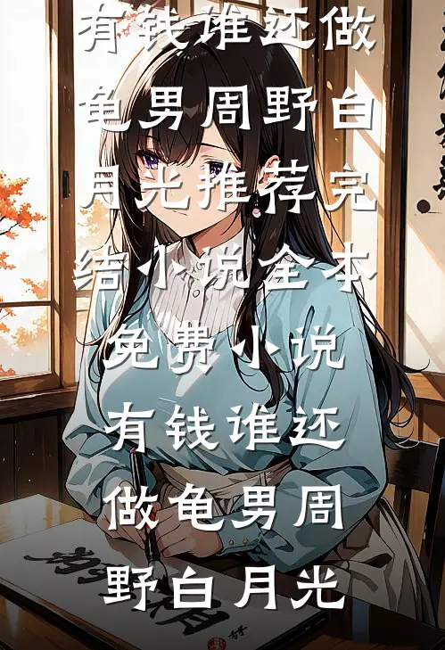 有钱谁还做龟男(周野白月光)推荐完结小说_全本免费小说有钱谁还做龟男(周野白月光)