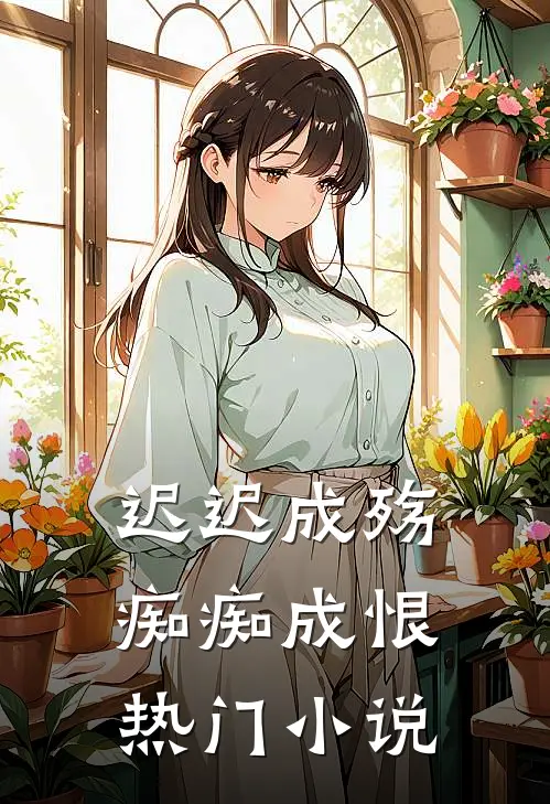 迟迟成殇，痴痴成恨热门小说