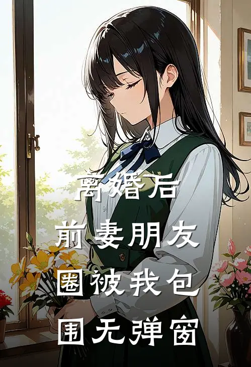 离婚后，前妻朋友圈被我包围无弹窗